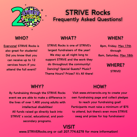 STRIVE Rocks Frequently Asked Question. When - from 8PM Friday, May 5th to 8AM, Saturday, May 6th. Where - ZOOM. Who - Everyone.